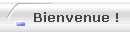 Bienvenue !