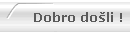 Dobro do�li !